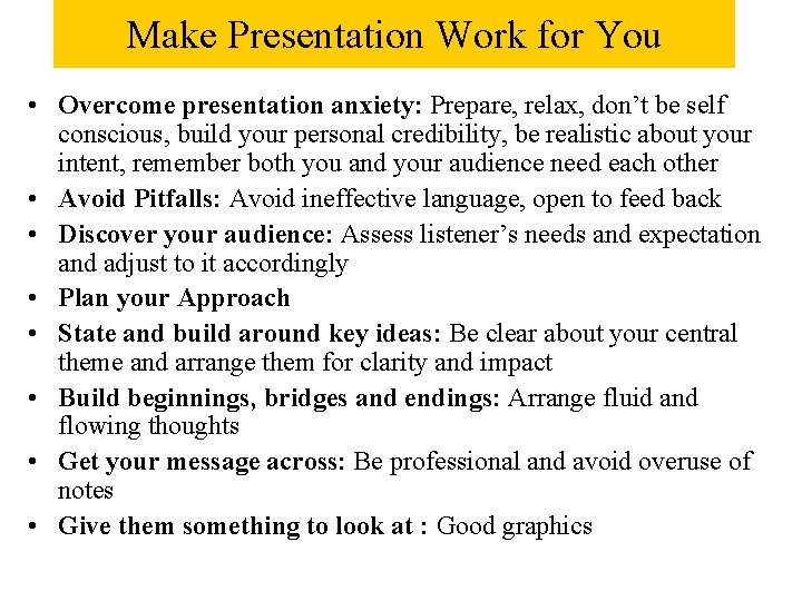 Make Presentation Work for You • Overcome presentation anxiety: Prepare, relax, don’t be self