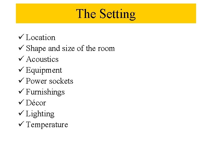 The Setting ü Location ü Shape and size of the room ü Acoustics ü