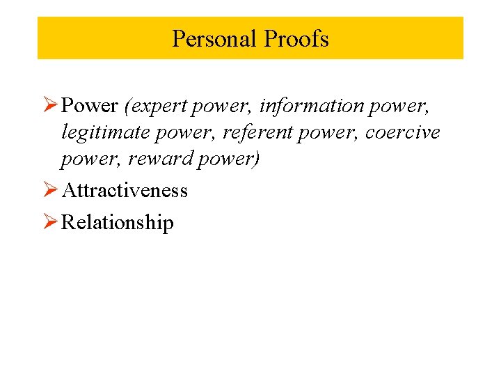 Personal Proofs Ø Power (expert power, information power, legitimate power, referent power, coercive power,