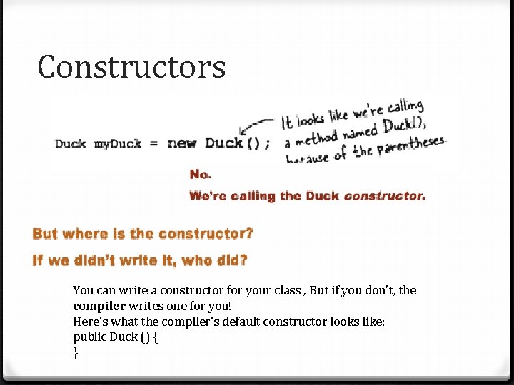 Constructors You can write a constructor for your class , But if you don't,