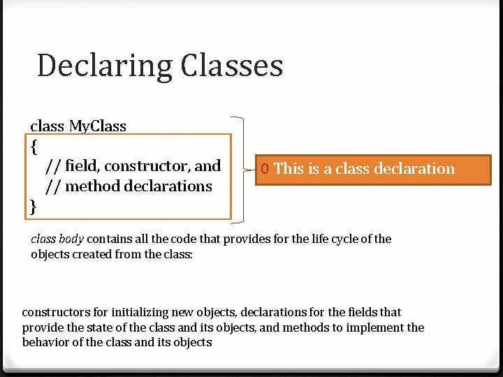 Declaring Classes class My. Class { // field, constructor, and // method declarations }