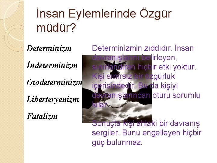 İnsan Eylemlerinde Özgür müdür? Determinizm İndeterminizm Otodeterminizm Liberteryenizm Fatalizm Determinizmin zıddıdır. İnsan davranışlarını belirleyen,