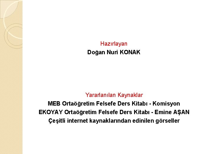 Hazırlayan Doğan Nuri KONAK Yararlanılan Kaynaklar MEB Ortaöğretim Felsefe Ders Kitabı - Komisyon EKOYAY