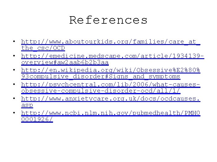 References • http: //www. aboutourkids. org/families/care_at_ the_csc/OCD • http: //emedicine. medscape. com/article/1934139 overview#aw 2