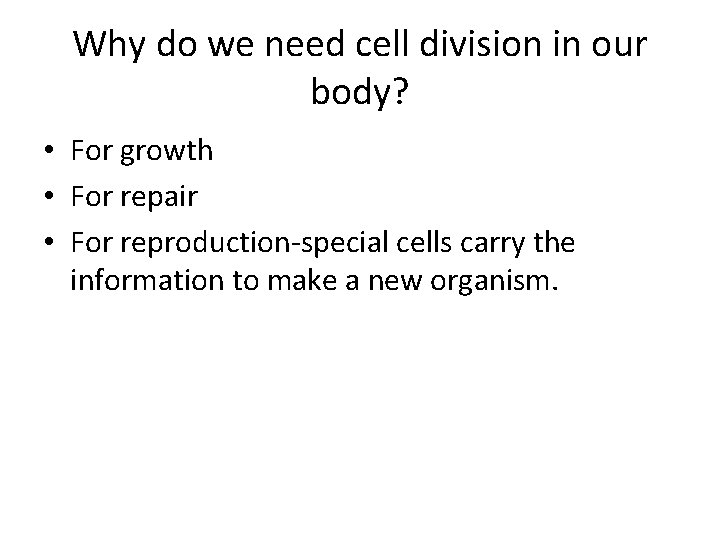 Why do we need cell division in our body? • For growth • For