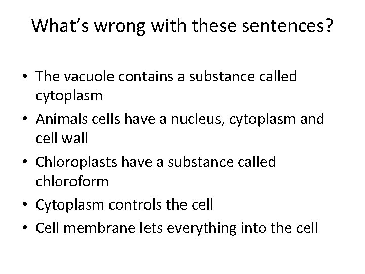What’s wrong with these sentences? • The vacuole contains a substance called cytoplasm •