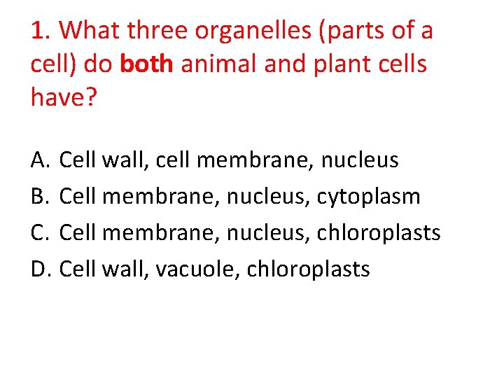 1. What three organelles (parts of a cell) do both animal and plant cells
