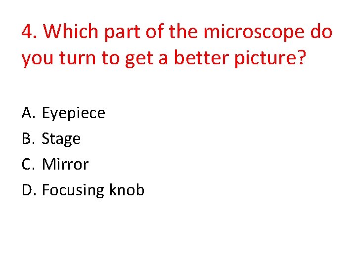 4. Which part of the microscope do you turn to get a better picture?