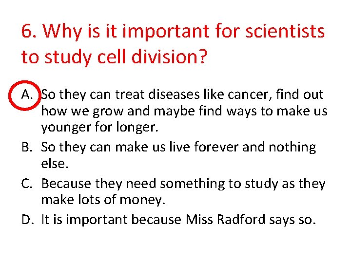 6. Why is it important for scientists to study cell division? A. So they