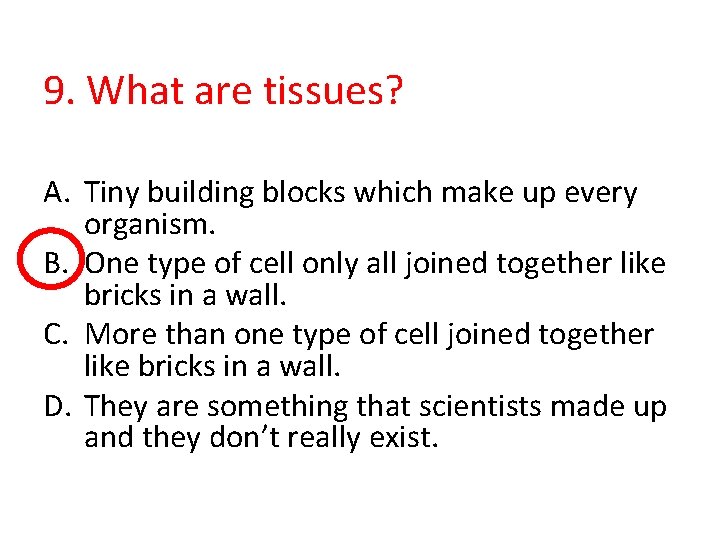9. What are tissues? A. Tiny building blocks which make up every organism. B.