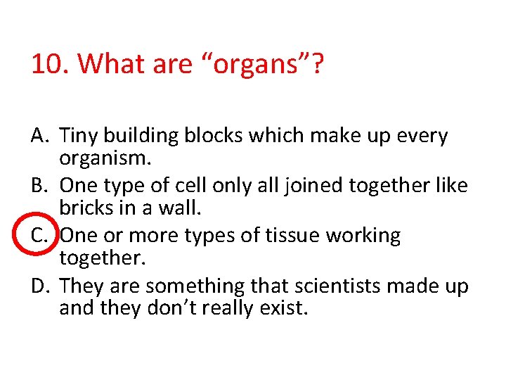 10. What are “organs”? A. Tiny building blocks which make up every organism. B.
