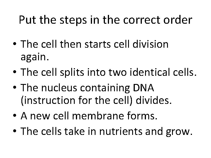 Put the steps in the correct order • The cell then starts cell division