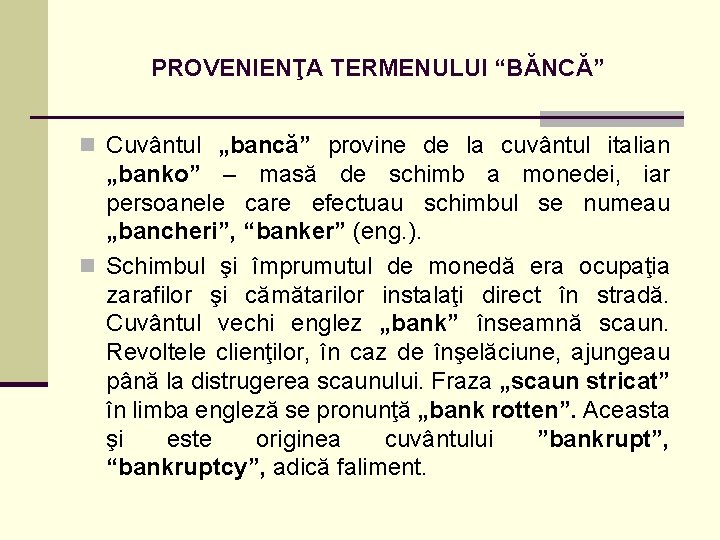 PROVENIENŢA TERMENULUI “BĂNCĂ” n Cuvântul „bancă” provine de la cuvântul italian „banko” – masă