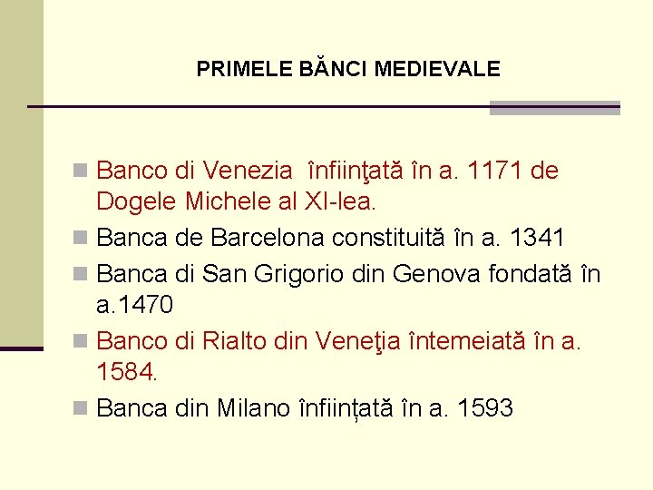 PRIMELE BĂNCI MEDIEVALE n Banco di Venezia înfiinţată în a. 1171 de Dogele Michele
