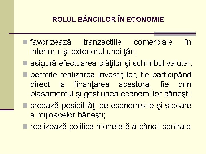 ROLUL BĂNCIILOR ÎN ECONOMIE n favorizează tranzacţiile comerciale în interiorul şi exteriorul unei ţări;