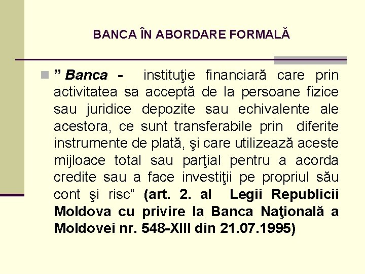 BANCA ÎN ABORDARE FORMALĂ n ” Banca - instituţie financiară care prin activitatea sa