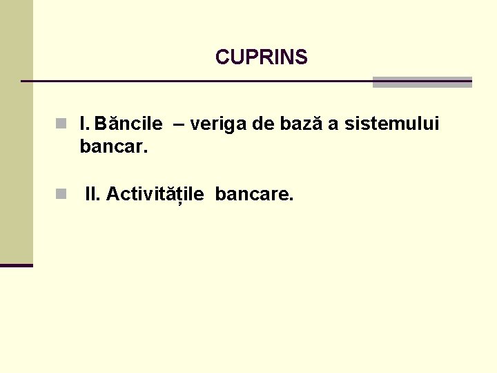 CUPRINS n I. Băncile – veriga de bază a sistemului bancar. n II. Activitățile