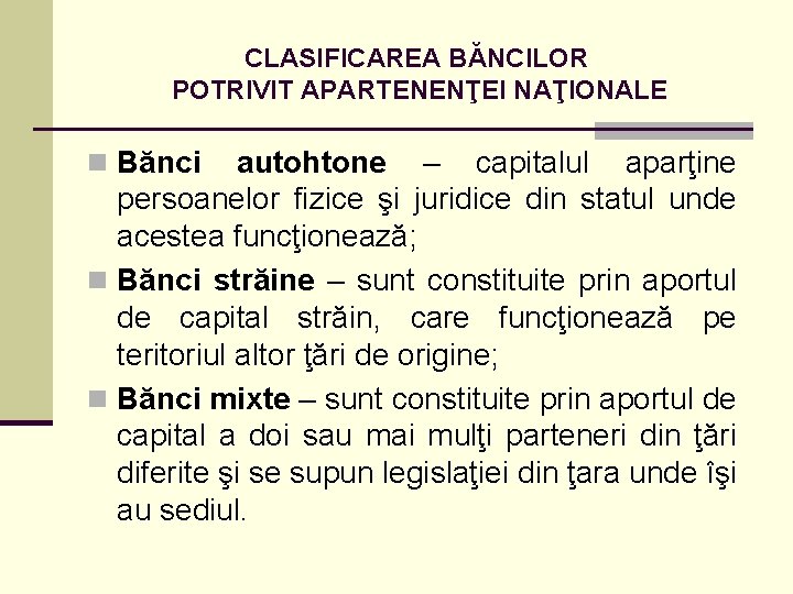 CLASIFICAREA BĂNCILOR POTRIVIT APARTENENŢEI NAŢIONALE n Bănci autohtone – capitalul aparţine persoanelor fizice şi