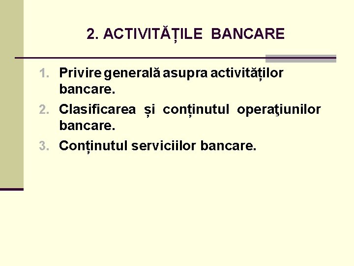 2. ACTIVITĂȚILE BANCARE 1. Privire generală asupra activităților bancare. 2. Clasificarea și conținutul operaţiunilor