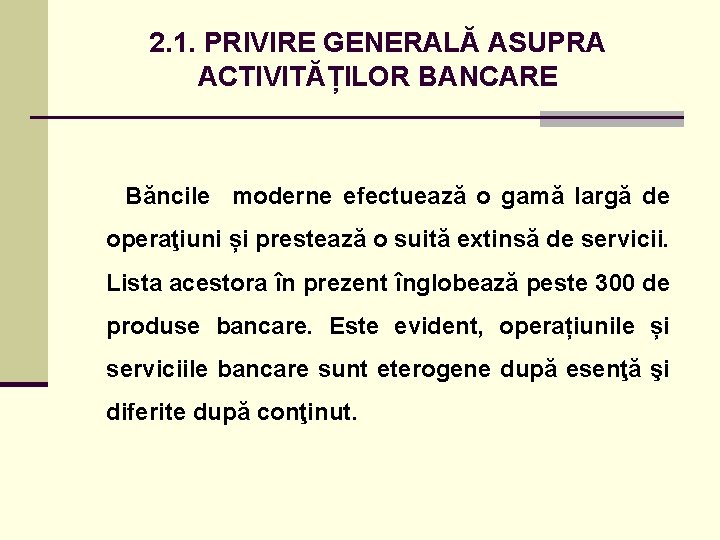 2. 1. PRIVIRE GENERALĂ ASUPRA ACTIVITĂȚILOR BANCARE Băncile moderne efectuează o gamă largă de