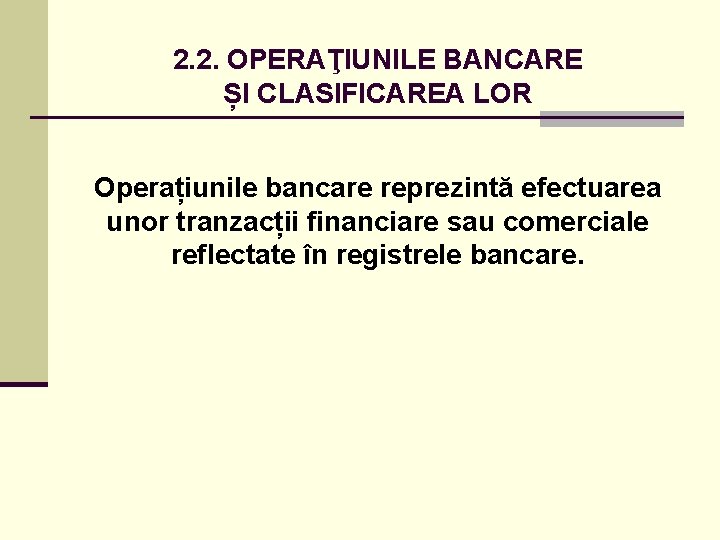 2. 2. OPERAŢIUNILE BANCARE ȘI CLASIFICAREA LOR Operațiunile bancare reprezintă efectuarea unor tranzacții financiare