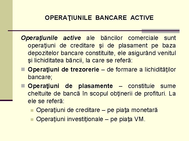 OPERAŢIUNILE BANCARE ACTIVE Operaţiunile active ale băncilor comerciale sunt operaţiuni de creditare şi de