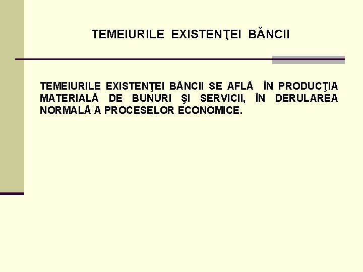 TEMEIURILE EXISTENŢEI BĂNCII SE AFLĂ ÎN PRODUCŢIA MATERIALĂ DE BUNURI ŞI SERVICII, ÎN DERULAREA