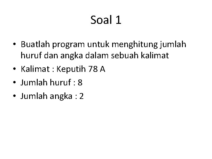 Soal 1 • Buatlah program untuk menghitung jumlah huruf dan angka dalam sebuah kalimat