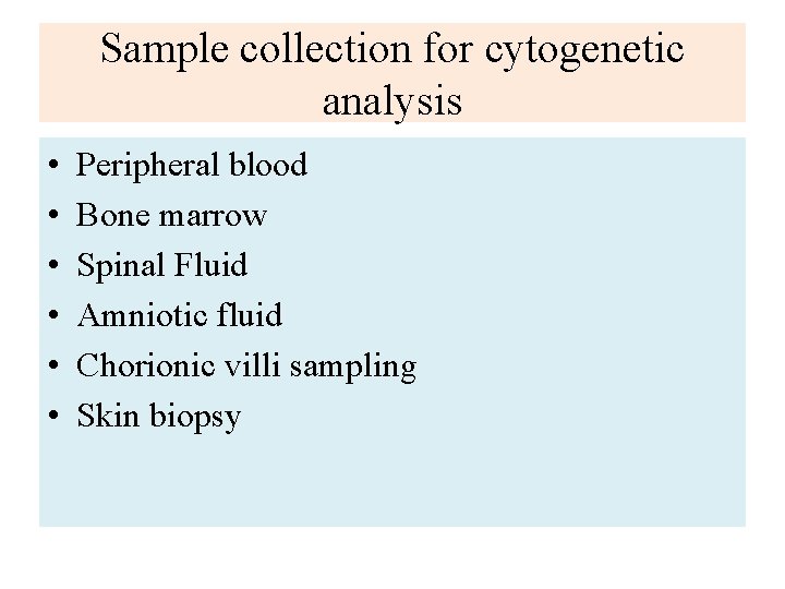 Sample collection for cytogenetic analysis • • • Peripheral blood Bone marrow Spinal Fluid