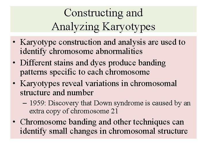 Constructing and Analyzing Karyotypes • Karyotype construction and analysis are used to identify chromosome