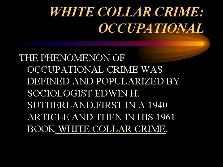 WHITE COLLAR CRIME: OCCUPATIONAL THE PHENOMENON OF OCCUPATIONAL CRIME WAS DEFINED AND POPULARIZED BY