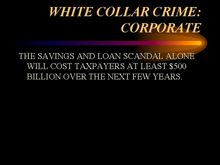 WHITE COLLAR CRIME: CORPORATE THE SAVINGS AND LOAN SCANDAL ALONE WILL COST TAXPAYERS AT