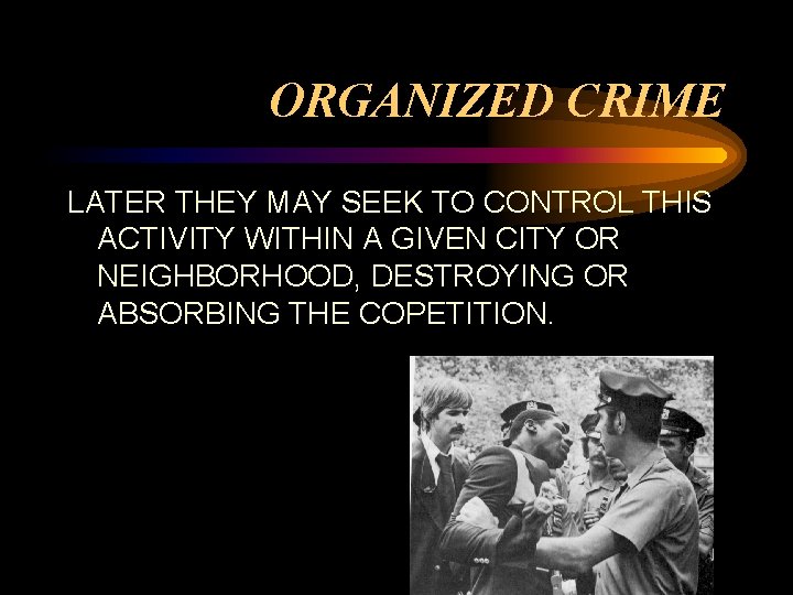 ORGANIZED CRIME LATER THEY MAY SEEK TO CONTROL THIS ACTIVITY WITHIN A GIVEN CITY
