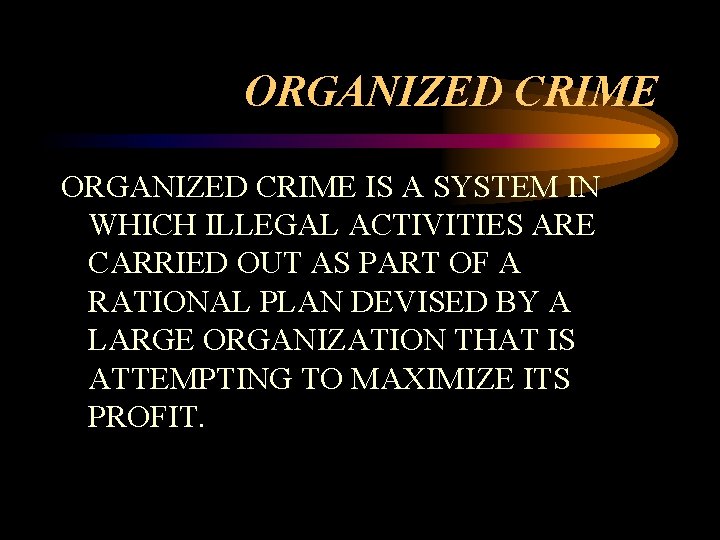 ORGANIZED CRIME IS A SYSTEM IN WHICH ILLEGAL ACTIVITIES ARE CARRIED OUT AS PART