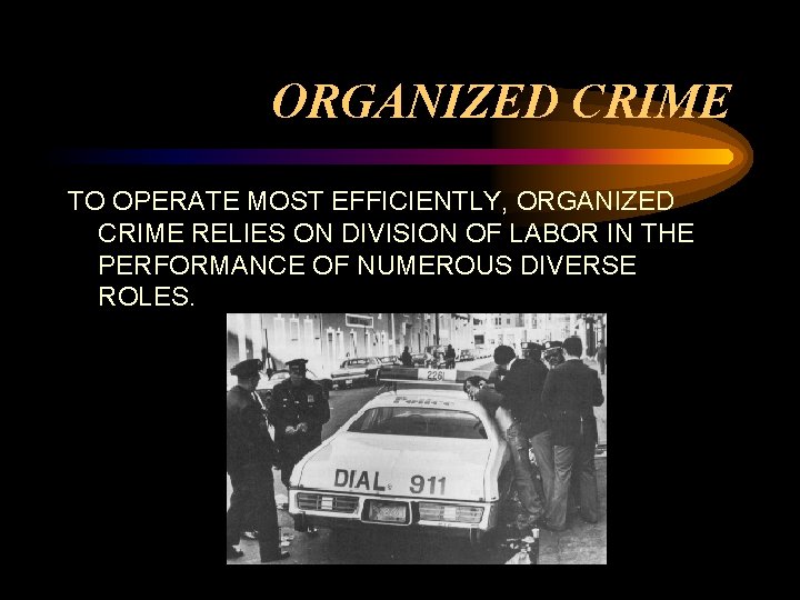 ORGANIZED CRIME TO OPERATE MOST EFFICIENTLY, ORGANIZED CRIME RELIES ON DIVISION OF LABOR IN