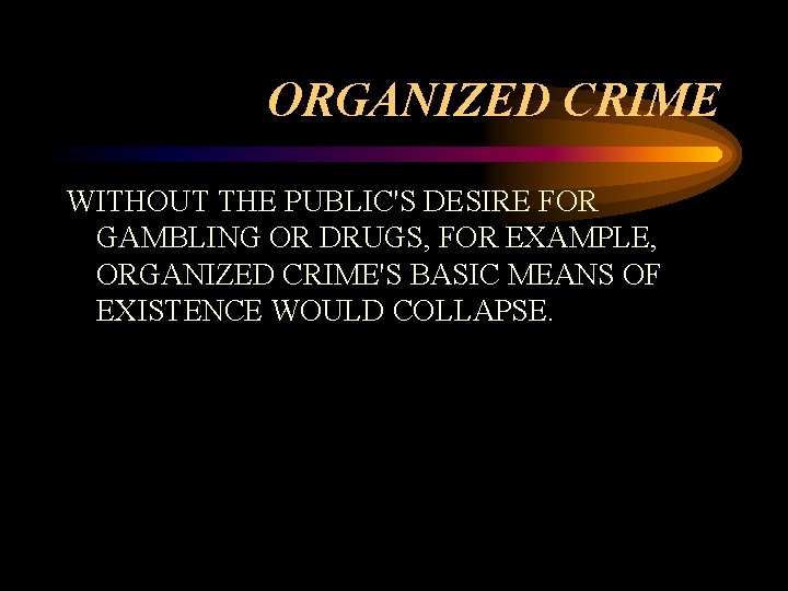ORGANIZED CRIME WITHOUT THE PUBLIC'S DESIRE FOR GAMBLING OR DRUGS, FOR EXAMPLE, ORGANIZED CRIME'S