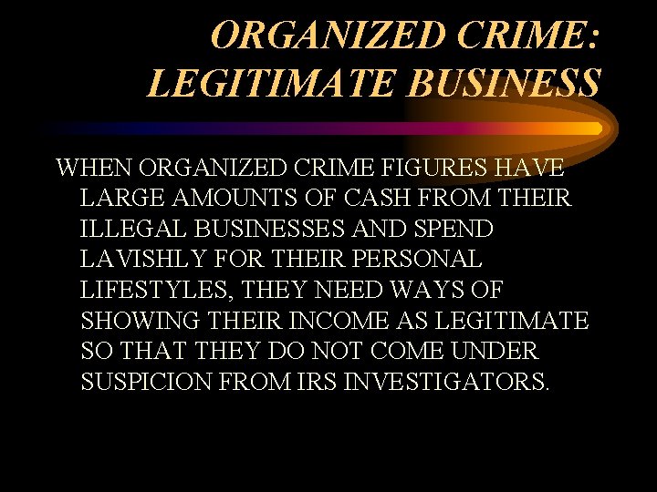 ORGANIZED CRIME: LEGITIMATE BUSINESS WHEN ORGANIZED CRIME FIGURES HAVE LARGE AMOUNTS OF CASH FROM