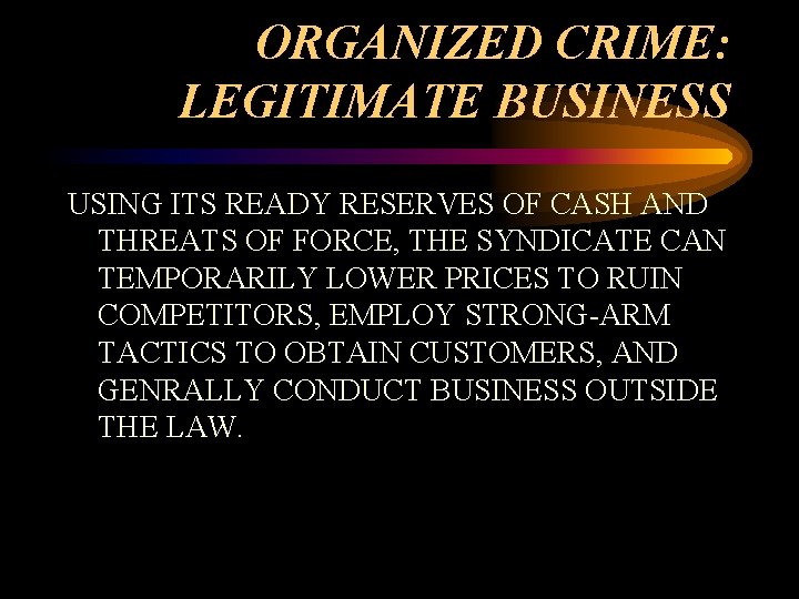 ORGANIZED CRIME: LEGITIMATE BUSINESS USING ITS READY RESERVES OF CASH AND THREATS OF FORCE,