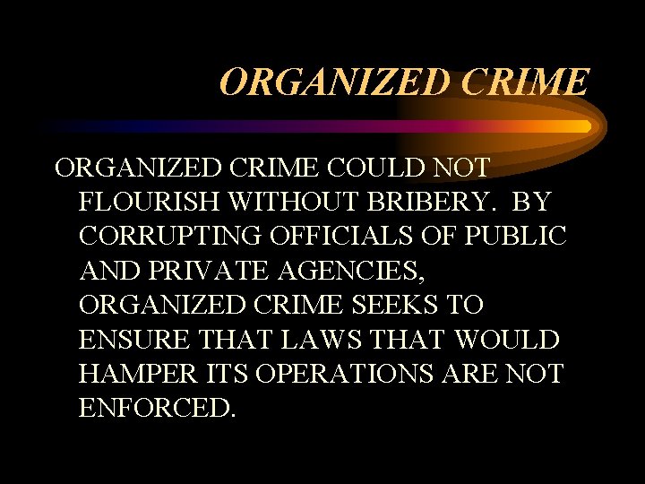 ORGANIZED CRIME COULD NOT FLOURISH WITHOUT BRIBERY. BY CORRUPTING OFFICIALS OF PUBLIC AND PRIVATE