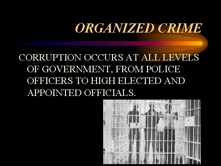 ORGANIZED CRIME CORRUPTION OCCURS AT ALL LEVELS OF GOVERNMENT, FROM POLICE OFFICERS TO HIGH
