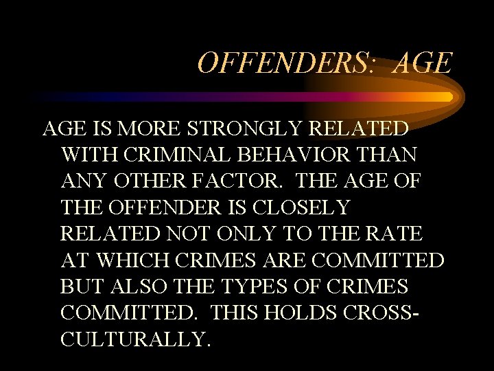 OFFENDERS: AGE IS MORE STRONGLY RELATED WITH CRIMINAL BEHAVIOR THAN ANY OTHER FACTOR. THE