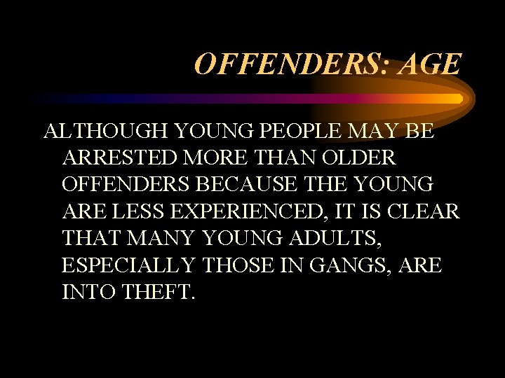 OFFENDERS: AGE ALTHOUGH YOUNG PEOPLE MAY BE ARRESTED MORE THAN OLDER OFFENDERS BECAUSE THE