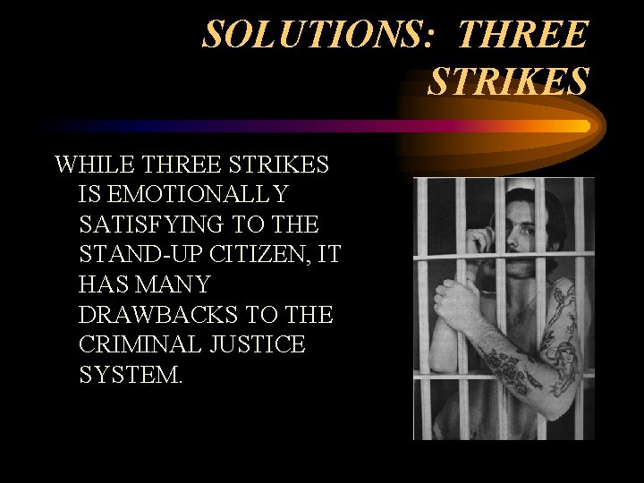 SOLUTIONS: THREE STRIKES WHILE THREE STRIKES IS EMOTIONALLY SATISFYING TO THE STAND-UP CITIZEN, IT