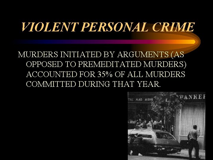 VIOLENT PERSONAL CRIME MURDERS INITIATED BY ARGUMENTS (AS OPPOSED TO PREMEDITATED MURDERS) ACCOUNTED FOR