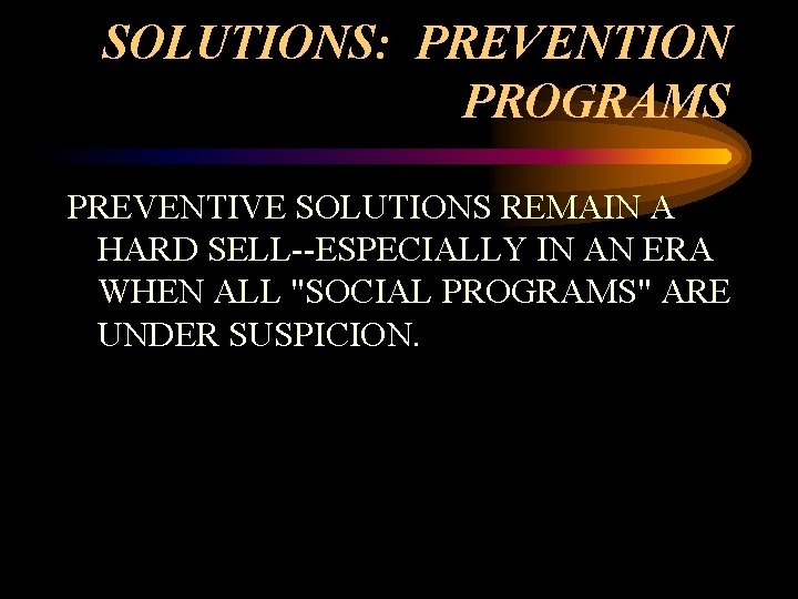 SOLUTIONS: PREVENTION PROGRAMS PREVENTIVE SOLUTIONS REMAIN A HARD SELL--ESPECIALLY IN AN ERA WHEN ALL