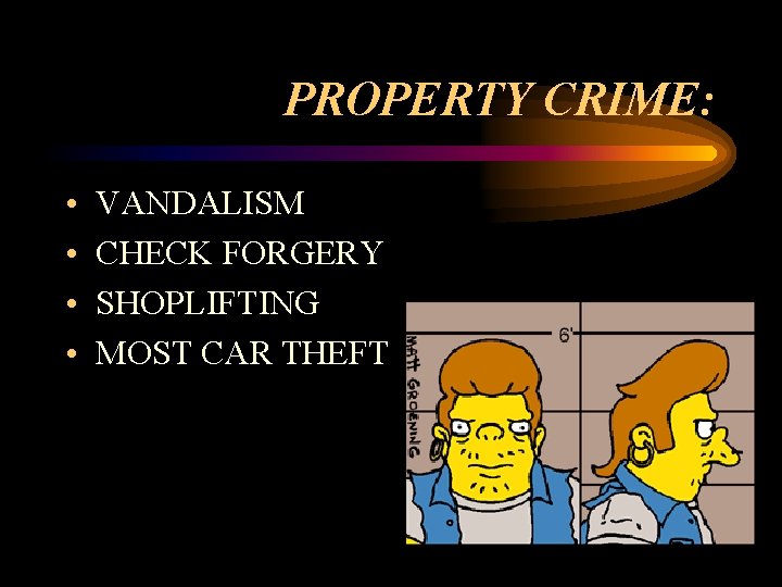 PROPERTY CRIME: • • VANDALISM CHECK FORGERY SHOPLIFTING MOST CAR THEFT 