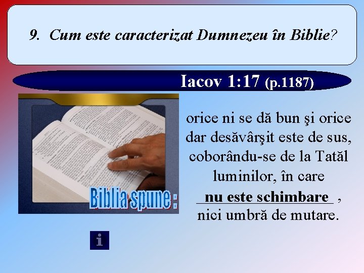 9. Cum este caracterizat Dumnezeu în Biblie? Iacov 1: 17 (p. 1187) orice ni