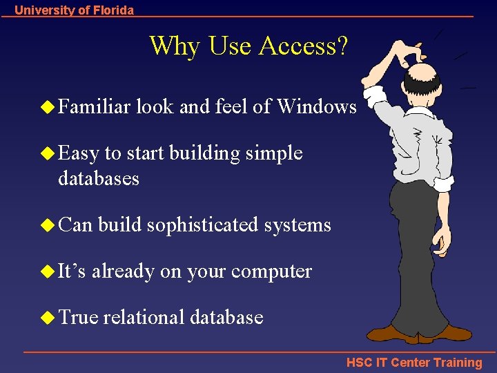 University of Florida Why Use Access? u Familiar look and feel of Windows u