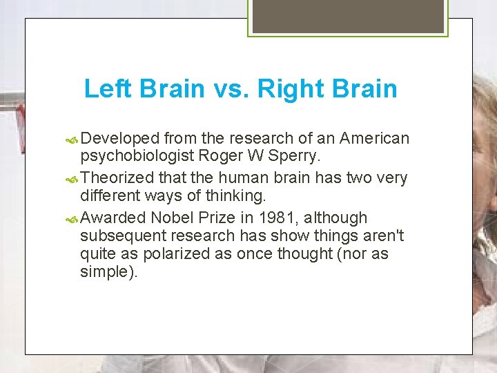 Left Brain vs. Right Brain Developed from the research of an American psychobiologist Roger