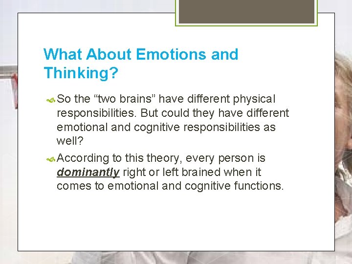 What About Emotions and Thinking? So the “two brains” have different physical responsibilities. But